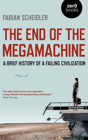 The End of the Megamachine: A Brief History of a Failing Civilization